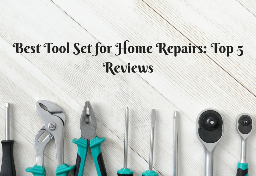 Best Tool Set for Home Repairs: Top 5 Reviews